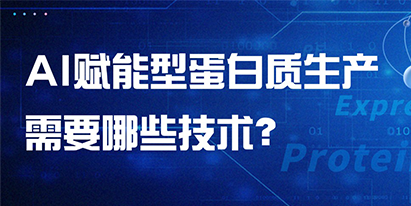 AI賦能型蛋白質(zhì)生產(chǎn)需要哪些技術(shù)？